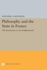 Philosophy And The State In France: The Renaissance To The Enlightenment (Princeton Legacy Library, 5092)