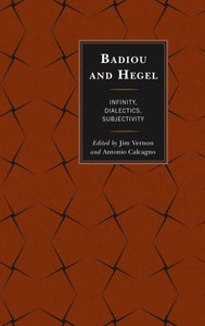 Badiou And Hegel: Infinity, Dialectics, Subjectivity Badiou And Hegel: Infinity, Dialectics, Subjectivity
