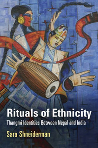 Rituals Of Ethnicity: Thangmi Identities Between Nepal And India (Contemporary Ethnography)