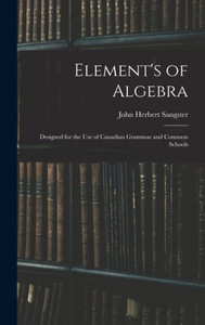 Element's Of Algebra: Designed For The Use Of Canadian Grammar And Common Schools