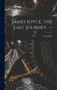 James Joyce, The Last Journey. -- James Joyce, The Last Journey. --