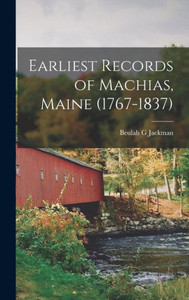 Earliest Records Of Machias, Maine (1767-1837) Earliest Records Of Machias, Maine (1767-1837)