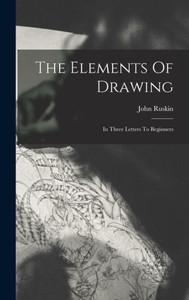 The Elements Of Drawing: In Three Letters To Beginners
