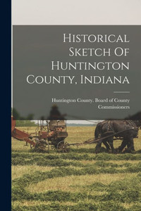 Historical Sketch Of Huntington County, Indiana Historical Sketch Of Huntington County, Indiana