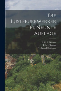 Die Lustfeuerwerkerei, Neunte Auflage (German Edition) Die Lustfeuerwerkerei, Neunte Auflage (German Edition)