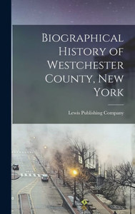 Biographical History Of Westchester County, New York Biographical History Of Westchester County, New York