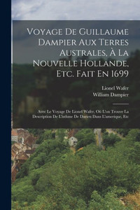 Voyage De Guillaume Dampier Aux Terres Australes, À La Nouvelle Hollande, Etc. Fait En 1699: Avec Le Voyage De Lionel Wafer, Où L'On Trouve La ... Darien Dans L'Amerique, Etc (French Edition) Voyage De Guillaume Dampier Aux Terres Australes, À La Nouvelle Hollande, Etc. Fait En 1699: Avec Le Voyage De Lionel Wafer, Où L'On Trouve La ... Darien Dans L'Amerique, Etc (French Edition)