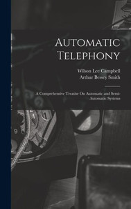 Automatic Telephony: A Comprehensive Treatise On Automatic And Semi-Automatic Systems