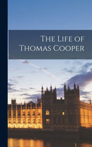 The Life Of Thomas Cooper The Life Of Thomas Cooper