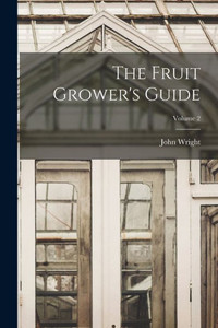 The Fruit Grower's Guide; Volume 2 The Fruit Grower's Guide; Volume 2