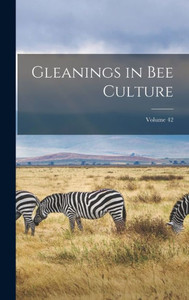 Gleanings In Bee Culture; Volume 42 Gleanings In Bee Culture; Volume 42