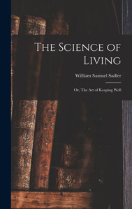 The Science Of Living; Or, The Art Of Keeping Well