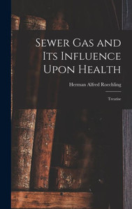 Sewer Gas And Its Influence Upon Health: Treatise Sewer Gas And Its Influence Upon Health: Treatise