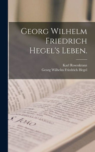 Georg Wilhelm Friedrich Hegel's Leben. (German Edition) Georg Wilhelm Friedrich Hegel's Leben. (German Edition)
