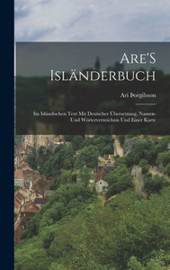 Are's Isländerbuch: Im Isländischen Text Mit Deutscher Übersetzung, Namen- Und Wörterverzeichnis Und Einer Karte (German Edition) Are's Isländerbuch: Im Isländischen Text Mit Deutscher Übersetzung, Namen- Und Wörterverzeichnis Und Einer Karte (German Edition)