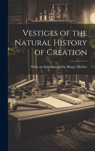 Vestiges Of The Natural History Of Creation