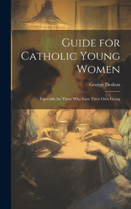 Guide For Catholic Young Women: Especially For Those Who Earn Their Own Living