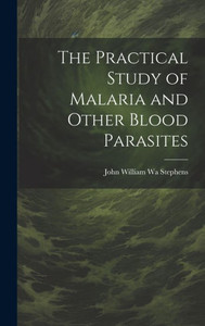 The Practical Study Of Malaria And Other Blood Parasites The Practical Study Of Malaria And Other Blood Parasites