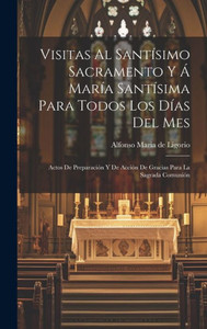 Visitas Al Santísimo Sacramento Y Á María Santísima Para Todos Los Días Del Mes: Actos De Preparación Y De Acción De Gracias Para La Sagrada Comunión (Spanish Edition)