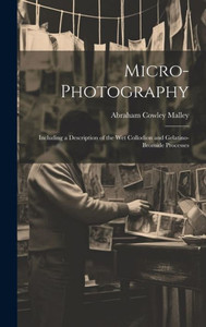 Micro-Photography: Including A Description Of The Wet Collodion And Gelatino-Bromide Processes