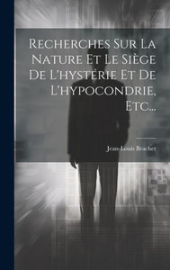 Recherches Sur La Nature Et Le Siège De L'Hystérie Et De L'Hypocondrie, Etc... (French Edition) Recherches Sur La Nature Et Le Siège De L'Hystérie Et De L'Hypocondrie, Etc... (French Edition)