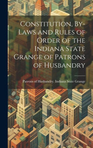 Constitution, By-Laws And Rules Of Order Of The Indiana State Grange Of Patrons Of Husbandry