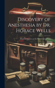 Discovery Of Anesthesia By Dr. Horace Wells; Memorial Services At The Fiftieth Anniversary