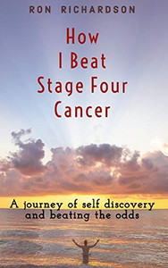 How I Beat Stage Four Cancer How I Beat Stage Four Cancer