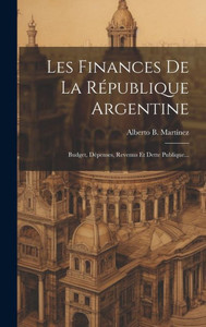 Les Finances De La République Argentine: Budget, Dépenses, Revenus Et Dette Publique... (French Edition)