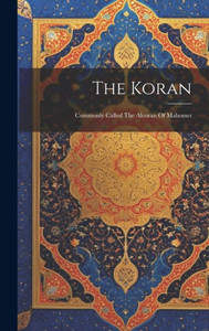 The Koran: Commonly Called The Alcoran Of Mahomet The Koran: Commonly Called The Alcoran Of Mahomet