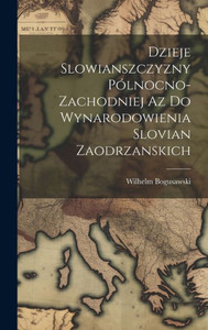Dzieje Slowianszczyzny Pólnocno-Zachodniej Az Do Wynarodowienia Slovian Zaodrzanskich (Polish Edition) Dzieje Slowianszczyzny Pólnocno-Zachodniej Az Do Wynarodowienia Slovian Zaodrzanskich (Polish Edition)