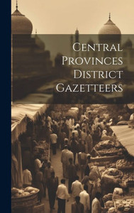 Central Provinces District Gazetteers Central Provinces District Gazetteers