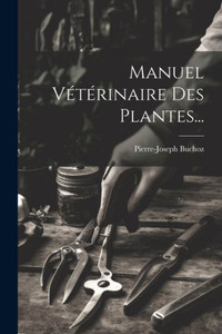 Manuel Vétérinaire Des Plantes... (French Edition) Manuel Vétérinaire Des Plantes... (French Edition)