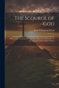 The Scourge Of God: A Sermon Preached In The First Presbyterian Church, July 6, 1832, On The Occasion Of A City Fast, Observed In Reference To The Approach Of The Asiatic Cholera