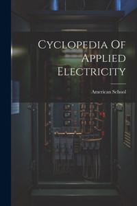 Cyclopedia Of Applied Electricity Cyclopedia Of Applied Electricity