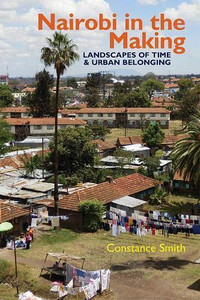 Nairobi in the Making: Landscapes of Time and Urban Belonging (Eastern Africa Series) Nairobi in the Making: Landscapes of Time and Urban Belonging (Eastern Africa Series)