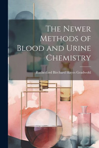The Newer Methods Of Blood And Urine Chemistry The Newer Methods Of Blood And Urine Chemistry