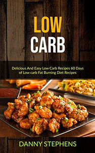 Low Carb: Delicious And Easy Low Carb Recipes 60 Days of Low carb Fat Burning Diet Recipes (Low Carb Cookbook for Beginners)