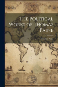The Political Works Of Thomas Paine The Political Works Of Thomas Paine
