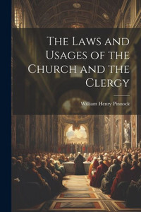 The Laws And Usages Of The Church And The Clergy The Laws And Usages Of The Church And The Clergy