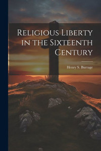 Religious Liberty In The Sixteenth Century Religious Liberty In The Sixteenth Century