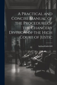 A Practical And Concise Manual Of The Procedure Of The Chancery Division Of The High Court Of Justic
