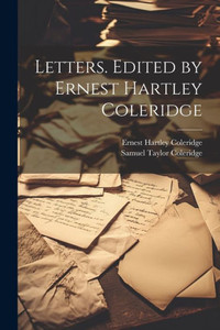 Letters. Edited By Ernest Hartley Coleridge Letters. Edited By Ernest Hartley Coleridge