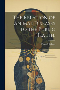 The Relation Of Animal Diseases To The Public Health, The Relation Of Animal Diseases To The Public Health,
