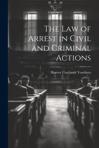 The Law Of Arrest In Civil And Criminal Actions The Law Of Arrest In Civil And Criminal Actions