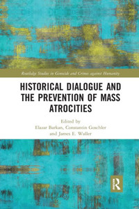 Historical Dialogue And The Prevention Of Mass Atrocities (Routledge Studies In Genocide And Crimes Against Humanity) Historical Dialogue And The Prevention Of Mass Atrocities (Routledge Studies In Genocide And Crimes Against Humanity)