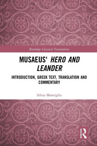 Musaeus' Hero And Leander: Introduction, Greek Text, Translation And Commentary (Routledge Classical Translations) Musaeus' Hero And Leander: Introduction, Greek Text, Translation And Commentary (Routledge Classical Translations)