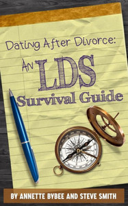 Dating After Divorce: An Lds Survival Guide Dating After Divorce: An Lds Survival Guide