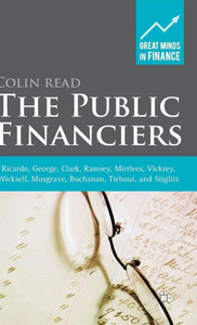 The Public Financiers: Ricardo, George, Clark, Ramsey, Mirrlees, Vickrey, Wicksell, Musgrave, Buchanan, Tiebout, And Stiglitz (Great Minds In Finance) The Public Financiers: Ricardo, George, Clark, Ramsey, Mirrlees, Vickrey, Wicksell, Musgrave, Buchanan, Tiebout, And Stiglitz (Great Minds In Finance)