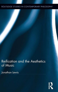 Reification And The Aesthetics Of Music (Routledge Studies In Contemporary Philosophy)
